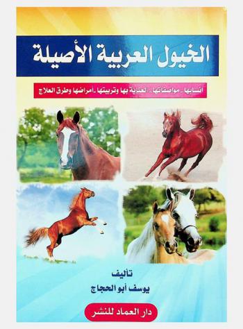 الخيول العربية الأصيلة : (أنسابها-مواصفاتها-العناية بها وتربيتها-أمراضها وطرق العلاج)