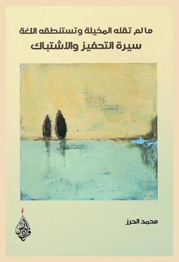 ما لم تقله المخيلة وتستنطقة اللغة : سيرة التحفيز والاشتباك