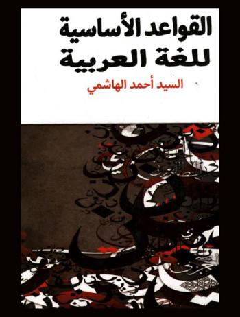 القواعد الأساسية للغة العربية حسب منهج \متن الألفية\ لابن مالك وخلاصة الشراح لابن هشام وابن عقيل والأشموني