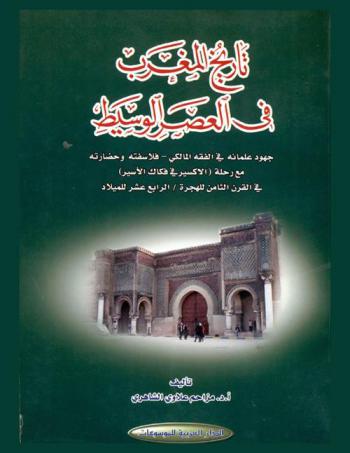  تاريخ المغرب في العصر الوسيط : جهود علمائه في الفقة المالكي-فلاسفته و حضارته مع رحلة (الإكسير في فكاك الأسير) في القرن الثامن للهجرة / الرابع عشر للميلاد
