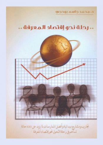  رحلة نحو إقتصاد المعرفة : تجارب ومشاريع ميدانية وأفضل الممارسات لما يزيد عن 120 حالة تساهم في رحلة التحول نحو اقتصاد المعرفة