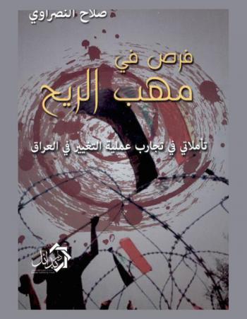  فرص في مهب الريح : تأملاتي في تجارب عملية التغيير في العراق