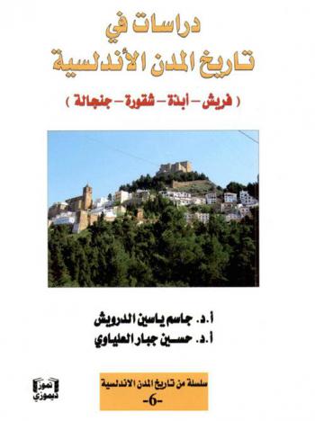  دراسات في تاريخ المدن الأندلسية :‪‪‪‪‪‪‪‪‪ (فريش-أبذة-شقورة-جنجالة) /‪‪‪‪‪‪‪‪