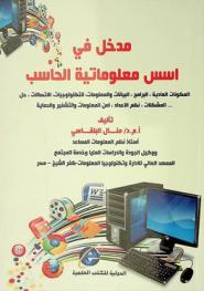  مدخل في أسس معلوماتية الحاسب : المكونات المادية، البرامج، البيانات والمعلومات، التكنولوجيات، الاتصالات، حل المشكلات، نظم الإعداد، أمن المعلومات والتشفير والحماية