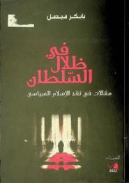  في ظلال السلطان : مقالات في نقد الإسلام السياسي