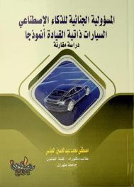  المسؤولية الجنائية للذكاء الاصطناعي : السيارات ذاتية القيادة أنموذجا : دراسة مقارنة