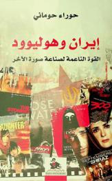  إيران وهوليود : القوة الناعمة لصناعة صورة الآخر = Iran & Hollywood : the soft power of manufacturing an image of the other