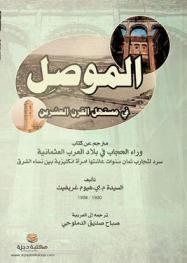  الموصل في مستهل القرن العشرين : مترجم عن كتاب وراء الحجاب في بلاد العرب العثمانية : سرد لتجارب ثمان سنوات عاشتها امرأة إنكليزية بين نساء الشرق 1908-1900