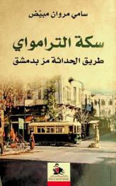  سكة الترامواي : طريق الحداثة مر بدمشق = Tramway Railway : The Path of Modernity Passed Through Damascus