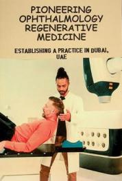  Pioneering ophthalmology regenerative medicine : establishing a practice in Dubai, UAE
