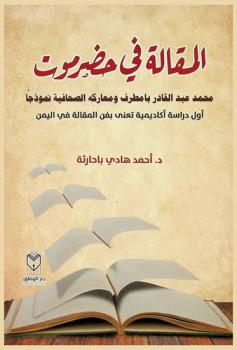  المقالة في حضرموت : \محمد عبد القادر بامطرف ومعاركة الصحافية نموذجا\ : أول دراسة أكاديمية تعنى بفن المقالة في اليمن