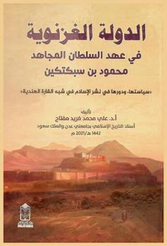  الدولة الغزنوية في عهد السلطان المجاهد محمود بن سبكتكين : «سياستها، ودورها في نشر الإسلام في شبه القارة الهندية»
