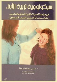 سيكلوجية تربية الأبناء في مواجهة تحديات القرن الحادي والعشرين : (دليل ممارسات التعليم-القيم-التفكير)