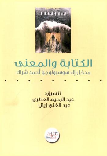 الكتابة والمعنى : مدخل إلى سوسيولوجيا أحمد شراك