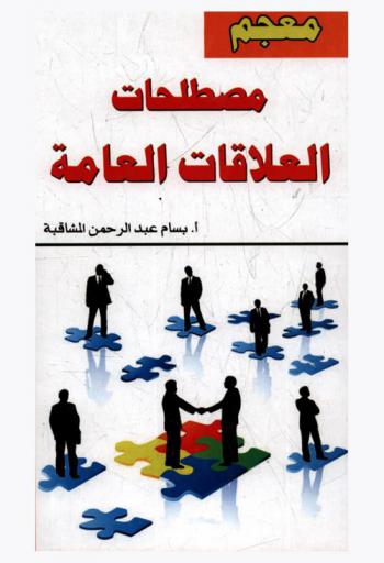  معجم مصطلحات العلاقات العامة : أول معجم شامل بكل مصطلحات العلاقات العامة المتداولة وتعريفاتها