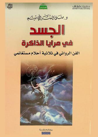 الجسد في مرايا الذاكرة : الفن الروائي في ثلاثية أحلام مستغانمي : ذاكرة الجسد-فوضى الحواس-عابر سرير : دراسة تحليلية نقدية