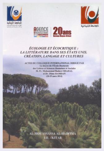  Ecologie et écocritique : la litterature dans ses etats unis : creation, langage et cultures : actes du colloque international dirigé (28-29 Mars 2014) = إشكاليات البعد النقدي البيئوي في الأدب والفنون والعلوم الإنسانية : مؤتمر دولي عقد 28-29 آذار-مارس 2014