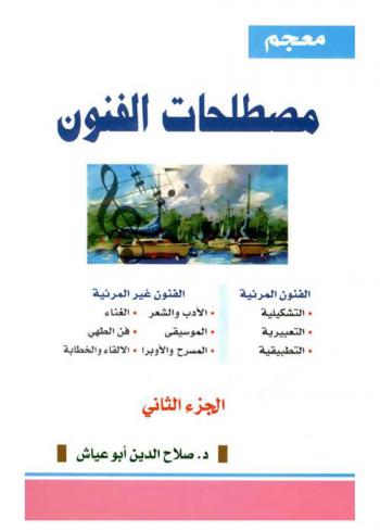  معجم مصطلحات الفنون : أول معجم شامل في كل مصطلحات الفنون المتداولة وتعريفاتها : الفنون المرئية