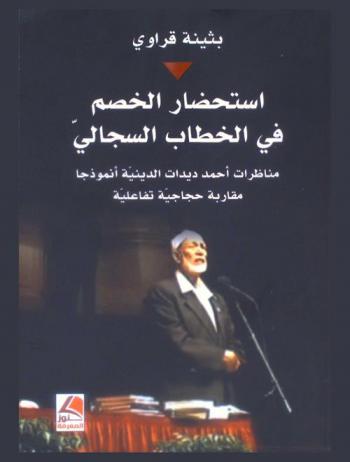  استحضار الخصم في الخطاب السجالي : مناظرات أحمد ديدات الدينية أنموذجا : مقاربة حجاجية تفاعلية
