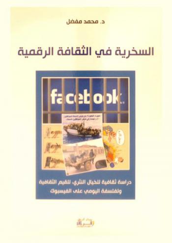  السخرية في الثقافة الرقمية : دراسة ثقافية للخيال النثري، للقيم الثقافية ولفلسفة اليومي على الفيسبوك