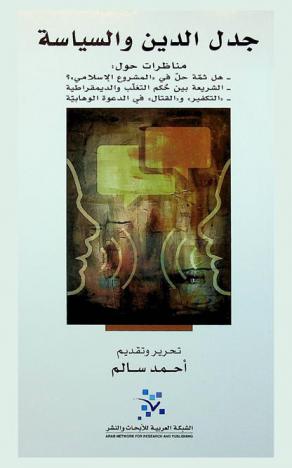  جدل الدين والسياسة : مناظرات حول : هل ثمة حل في ((المشروع الإسلامي)) ؟-الشريعة بين حكم التغلب والديموقراطية-((التكفير)) و((القتال)) في الدعوة الوهابية