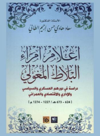  أعلام أمراء البلاط المغولي : دراسة في دورهم العسكري والسياسي والإداري والاقتصادي والعمراني (624-673 هـ / 1227-1274 م)
