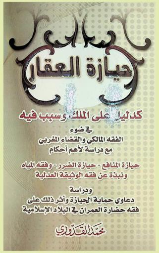  حيازة العقار كدليل على الملك وسبب فيه في ضوء الفقه المالكي والقضاء المغربي مع دراسة لأهم أحكام حيازة المنافع (حيازة الضرر) وفقه المياه ونبذة عن فقه الوثيقة العدلية : دراسة دعاوى حماية الحيازة وأثر ذلك على فقه حضارة العمران في البلاد الإسلامية