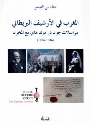  المغرب في الأرشيف البريطاني : مراسلات جون دراموند هاي مع المخزن (1846-1886) = Morocco in the British Archives : The correspondence of J. D. Hay with the makhzen (1846-1886)