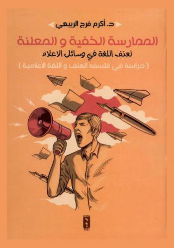  الممارسة الخفية والمعلنة لعنف اللغة في وسائل الإعلام : (دراسة في فلسفة العنف واللغة الإعلامية)