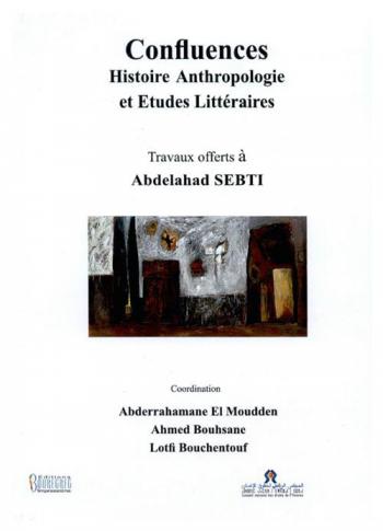  تقاطعات التاريخ والأنثربولوجيا والدراسات الأدبية : أعمال مهداة إلى عبد الأحد السبتي = Confluences Histoire anthropologie et Etudes littéraires : Travaux offerts à Abdelahad sebti