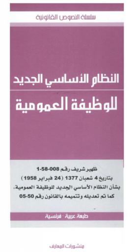  النظام الأساسي الجديد للوظيفة العمومية : ظهير شريف رقم 008-58-1 بتاريخ 4 شعبان 1377 (24 فبراير 1958) بشأن النظام الأساسي الجديد للوظيفة العمومية، كما تم تعديله وتتميمه بالقانون رقم 50-05 : طبعة عربية-فرنسية