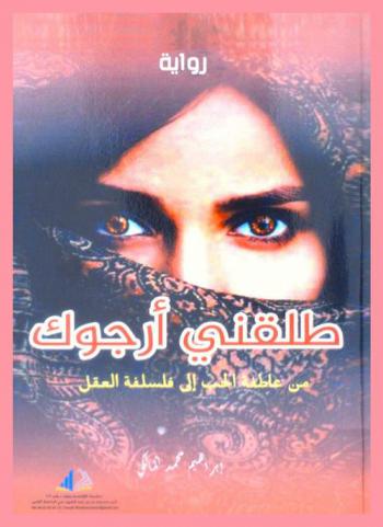 طلقني أرجوك : (من عاطفة الحب إلى فلسفة العقل) : رواية