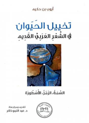  تخييل الحيوان في الشعر العربي القديم : السمة، الرمز، الأسطورة