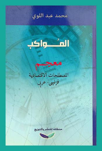 المواكب : معجم المصطلحات الاقتصادية : فرنسي-عربي = AL-Moukib : lexique de terminologie economique : Francais-Arabe