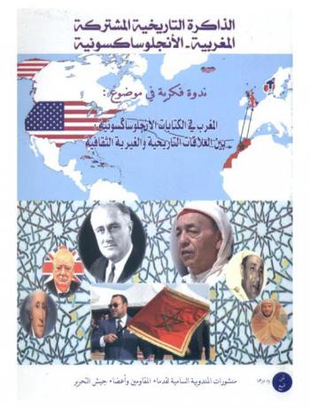  الذاكرة التاريخية المشتركة المغربية-الأنجلوساكسونية = Moroccan-Anglo-Saxon Shared Historical Memory : ندوة فكرية في موضوع المغرب في الكتابات الأنجلوساكسونية : بين العلاقات التاريخية والغيرية الثقافية