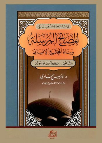 المصالح المرسلة وبناء المجتمع الإنساني : الشاطبي-ابن خلدون نموذجين : في استراتيجية المذهب المالكي