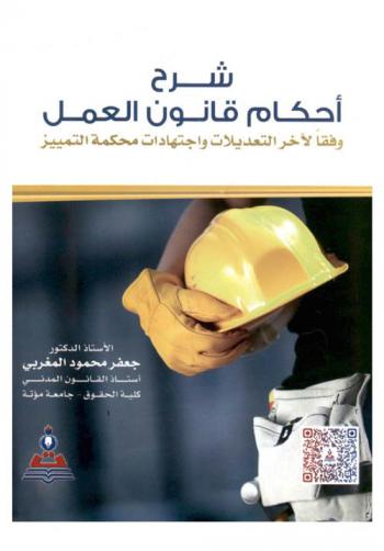  شرح أحكام قانون العمل : وفقا لآخر التعديلات واجتهادات محكمة التمييز = Provisions of labor law : pursuant to the last amendments and discretions of the cassation cour