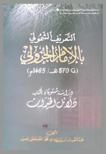  التعريف الشمولي بالإمام الجزولي (ت. 870 هـ، 1460 م) : دراسة مستوفاة لكتابه دلائل الخيرات