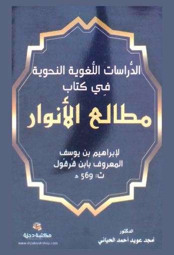الدراسات اللغوية والنحوية في كتاب (مطالع الأنوار) لإبراهيم بن يوسف، المعروف بابن قرقول (ت. 569 هـ.)