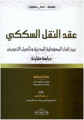  عقد النقل السككي بين إقرار المسؤولية المدنية وتأصيل التعويض : دراسة مقارنة