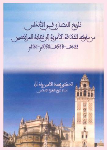تاريخ النصارى في الأندلس من سقوط الخلافة الأموية إلي نهاية المرابطين 422 هـ-539 هـ / 1030 م-1141 م