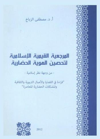  المرجعية القيمية الإسلامية لتحصين الهوية الحضارية من وجهة نظر إسلامية  ((قراءة في القضايا والأعمال التربوية والثقافية والمشكلات الحضارية المعاصر))