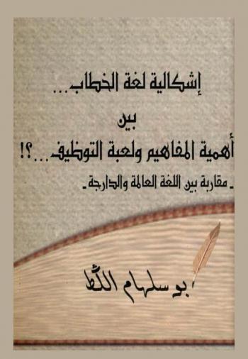  إشكالية لغة الخطاب ... بين أهمية المفاهيم ولعبة التوظيف ... ! ؟ : مقاربة بين اللغة العالمة والدارجة