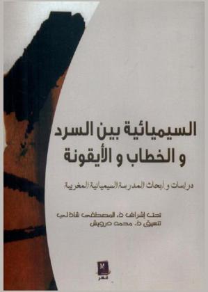  السيميائية بين السرد والخطاب والأيقونة : دراسات وأبحاث المدرسة السيميائية المغربية = La sémiotique entre récit discours et iconicité : études et travaux de l'École Marocaine de Sémiotique