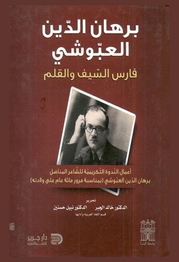  برهان الدين العبوشي فارس السيف والقلم : أعمال الندوة التكريمية للشاعر المناضل برهان الدين العبوشي بمناسبة مرور مائة عام على ولادته
