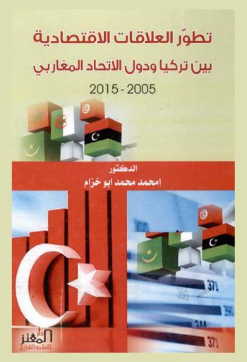  تطور العلاقات الاقتصادية بين تركيا ودول الاتحاد المغاربي 2005-2015