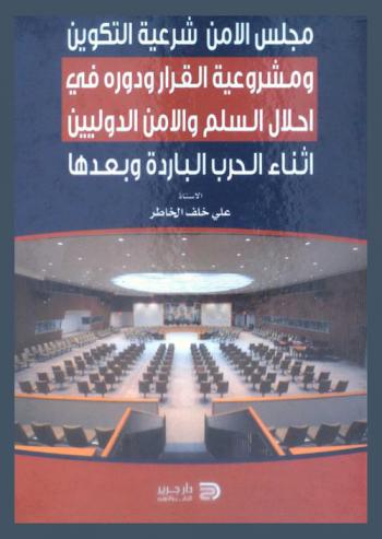  مجلس الأمن : شرعية التكوين ومشروعية القرار ودوره في إحلال السلم والأمن الدوليين أثناء الحرب الباردة وبعدها