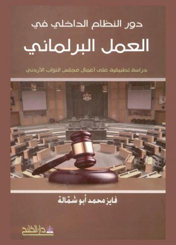  دور النظام الداخلي في العمل البرلماني : دراسة تطبيقية على أعمال مجلس النواب الأردني