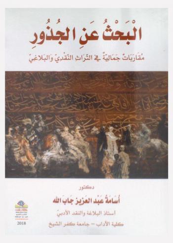 البحث عن الجذور : مقاربات جمالية في التراث النقدي والبلاغي = Find the roots : aesthetic approaches in the critic and rhetorical heritage