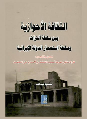  الثقافة الأحوازية بين سلطة التراث وسلطة استعمار الدولة الإيرانية : نحن والتجديد : قراءات في معرفة أسباب التخلف والامتناع عن التجديد
